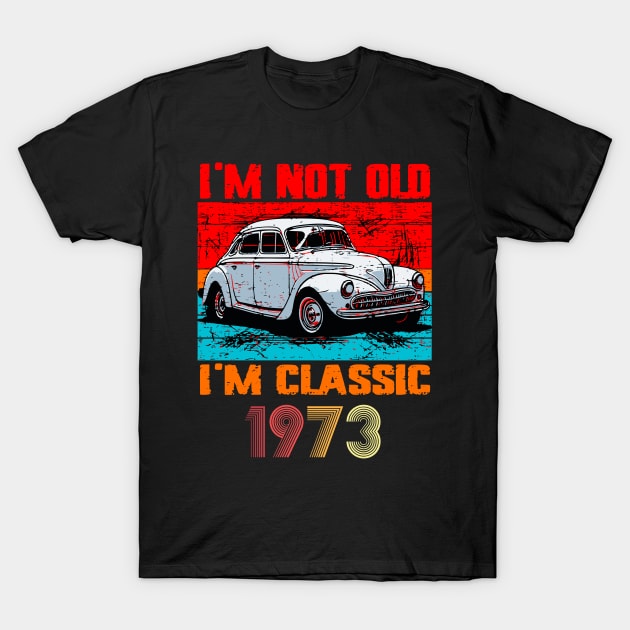 I'm Not Old I'm Classic, Vintage 1973 50Th Birthday T-Shirt by VisionDesigner